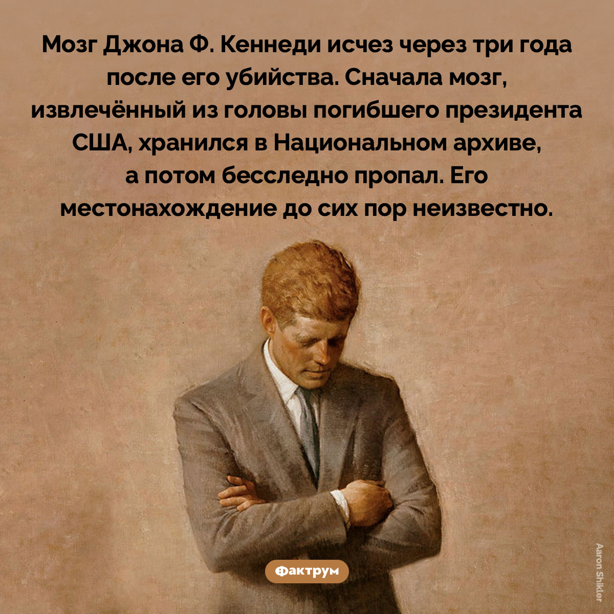 Мозг Кеннеди. Мозг Джона Ф. Кеннеди исчез через три года после его убийства. Сначала мозг, извлечённый из головы погибшего президента США, хранился в Национальном архиве, а потом бесследно пропал. Его местонахождение до сих пор неизвестно.