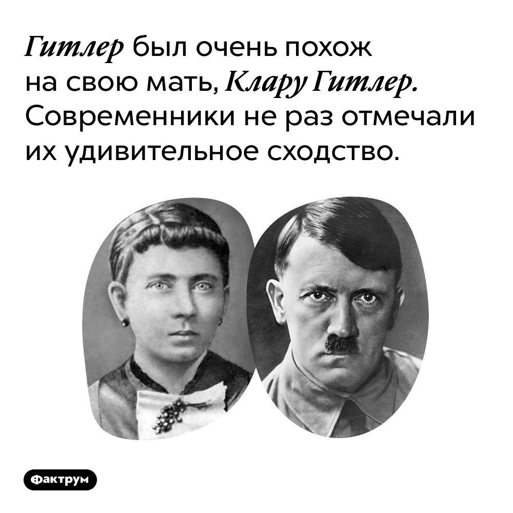 Гитлер был очень похож на свою мать, Клару Гитлер. Современники не раз отмечали их удивительное сходство.