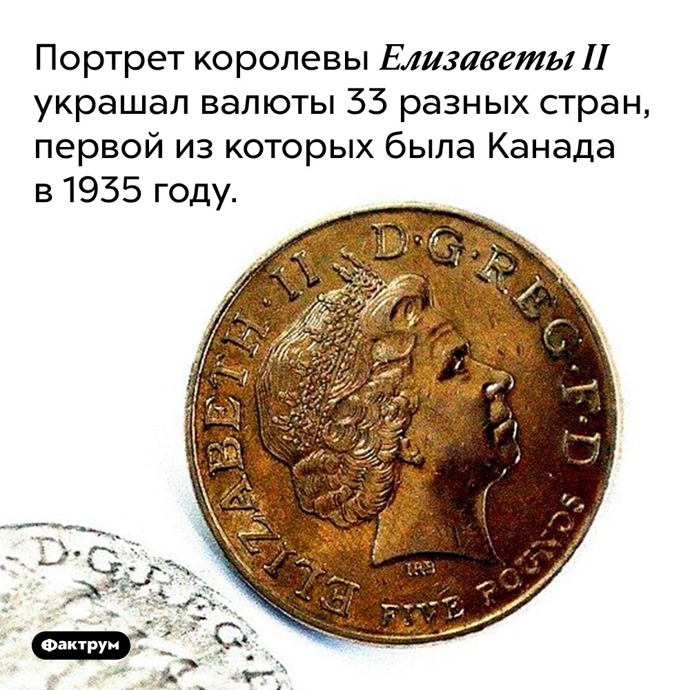 Портрет королевы Елизаветы II украшал валюты 33 разных стран, первой из которых была Канада в 1935 году.