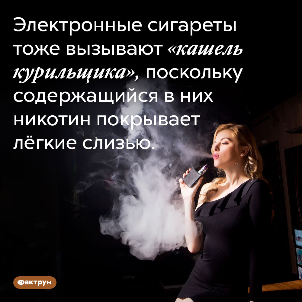 Электронные сигареты тоже вызывают «кашель курильщика», поскольку содержащийся в них никотин покрывает лёгкие слизью.