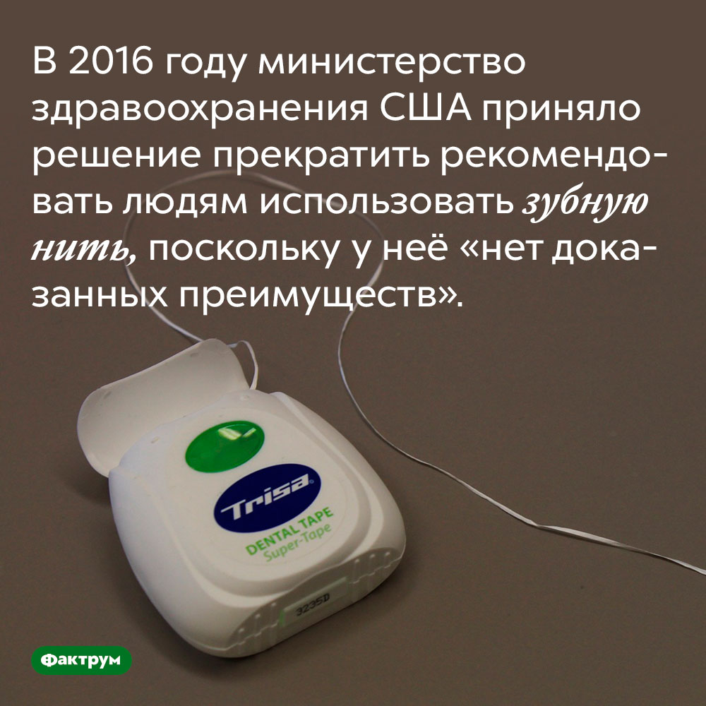В 2016 году министерство здравоохранения США приняло решение прекратить рекомендовать людям использовать зубную нить, поскольку у неё «нет доказанных преимуществ».