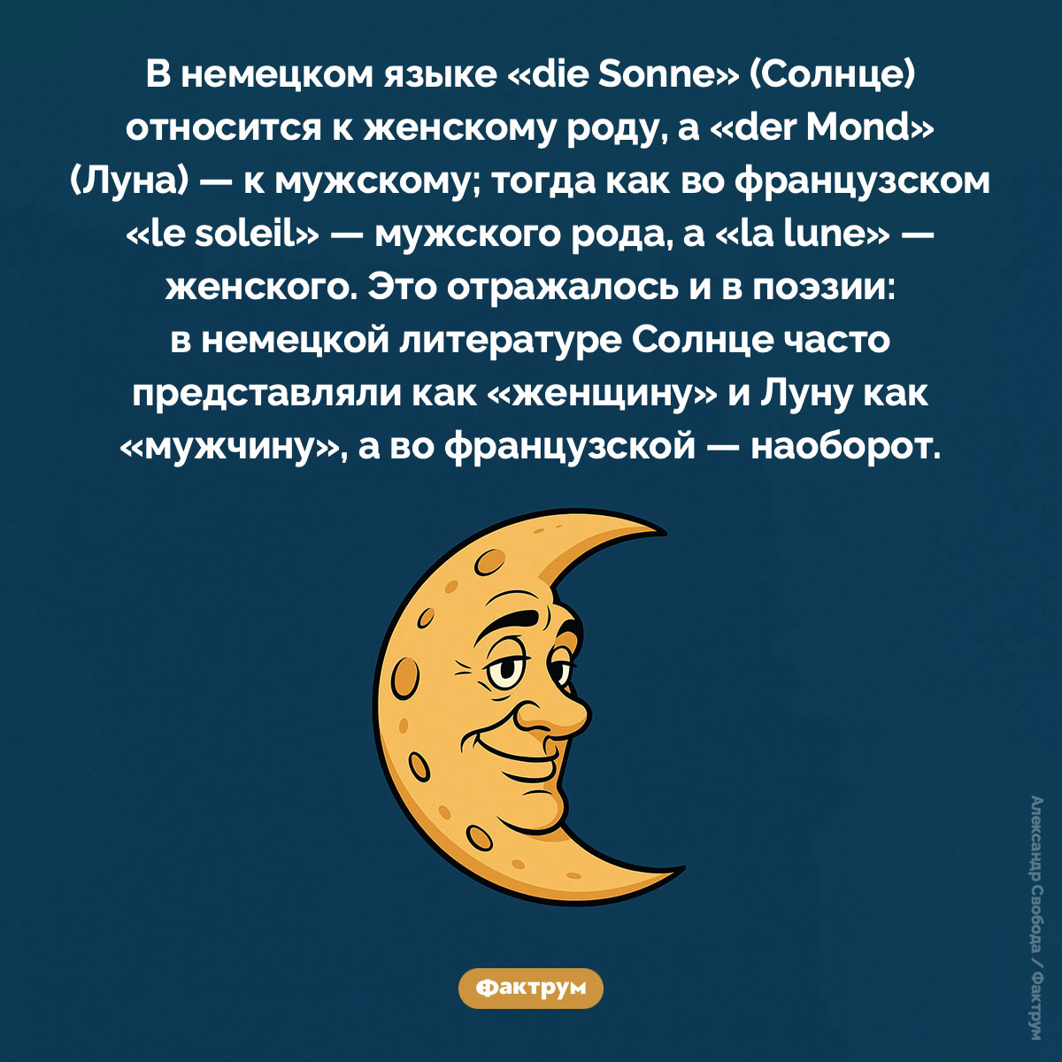 Солнце и Луна на разных языках. В немецком языке «die Sonne» (Солнце) относится к женскому роду, а «der Mond» (Луна) — к мужскому; тогда как во французском «le soleil» — мужского рода, а «la lune» — женского. Это отражалось и в поэзии: в немецкой литературе Солнце часто представляли как «женщину» и Луну как «мужчину», а во французской — наоборот.