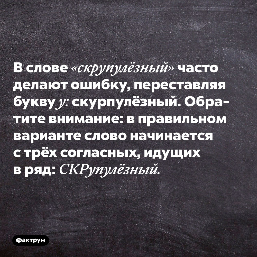В слове «скрупулёзный» часто делают ошибку, переставляя букву у: скурпулёзный. Обратите внимание: в правильном варианте слово начинается с трёх согласных, идущих в ряд: скрупулёзный.