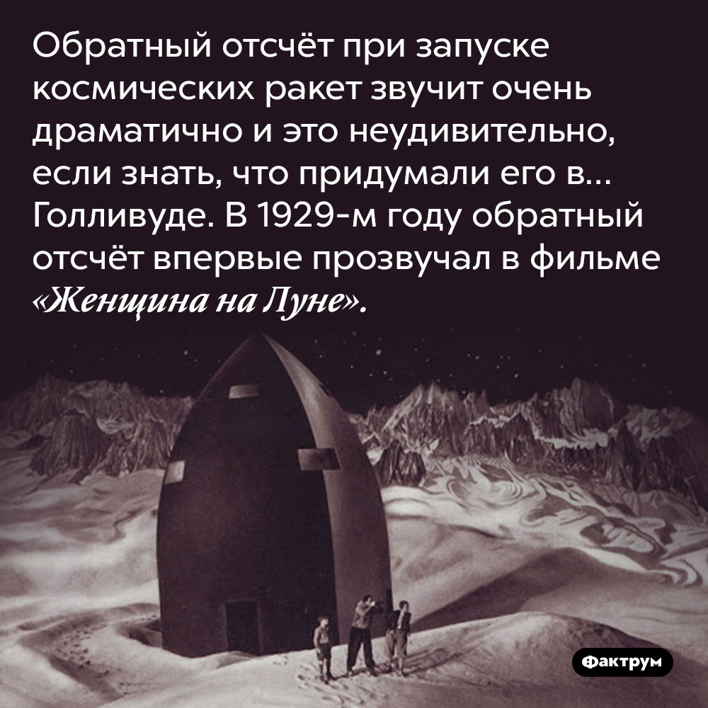 Обратный отсчёт при запуске космических ракет придумали Голливуде. Обратный отсчёт при запуске космических ракет звучит очень драматично и это неудивительно, если знать, что придумали его в Голливуде. В <nobr>1929-м</nobr> году обратный отсчёт впервые прозвучал в фильме «Женщина на Луне».