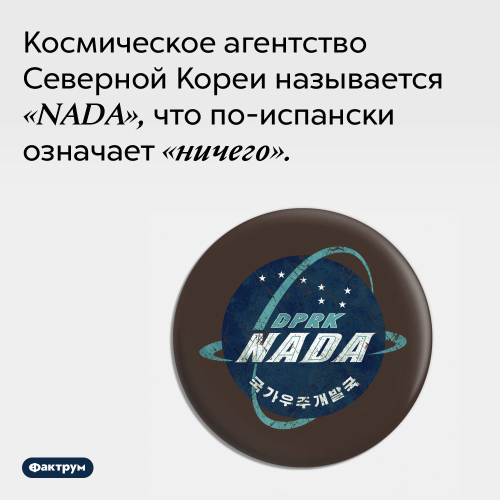 Космическое агентство Северной Кореи называется «NADA», что по-испански означает «ничего». 
