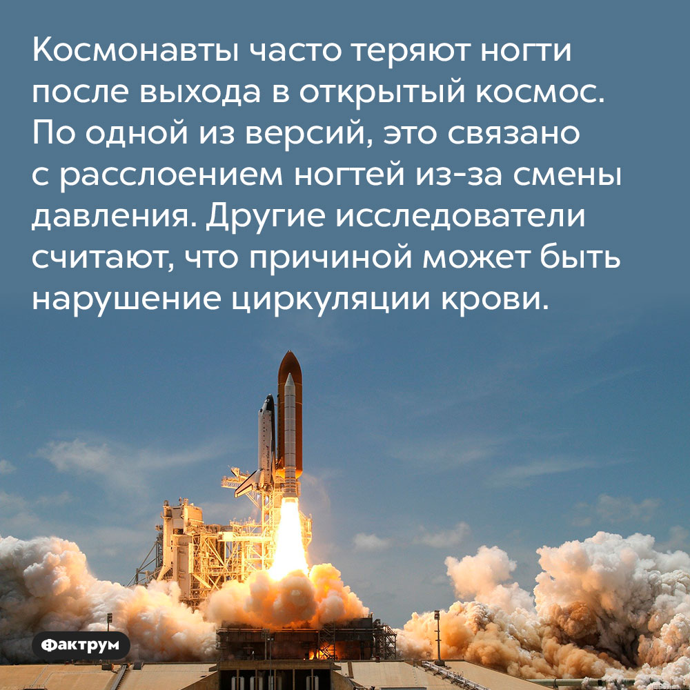 Космонавты часто теряют ногти после выхода в открытый космос. По одной из версий, это связано с расслоением ногтей из-за смены давления. Другие исследователи считают, что причиной может быть нарушение циркуляции крови.