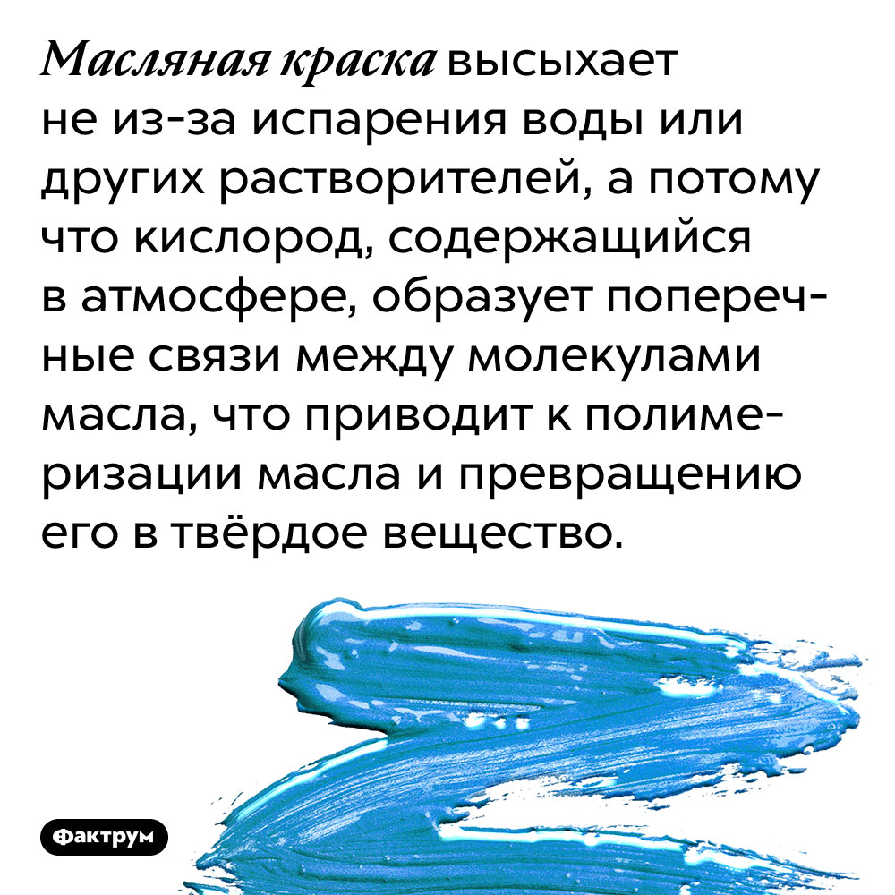 Масляная краска высыхает не из-за испарения воды или других растворителей. ...а потому что кислород, содержащийся в атмосфере, образует поперечные связи между молекулами масла, что приводит к полимеризации масла и превращению его в твёрдое вещество.