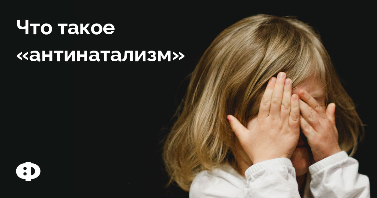 Что такое «антинатализм»