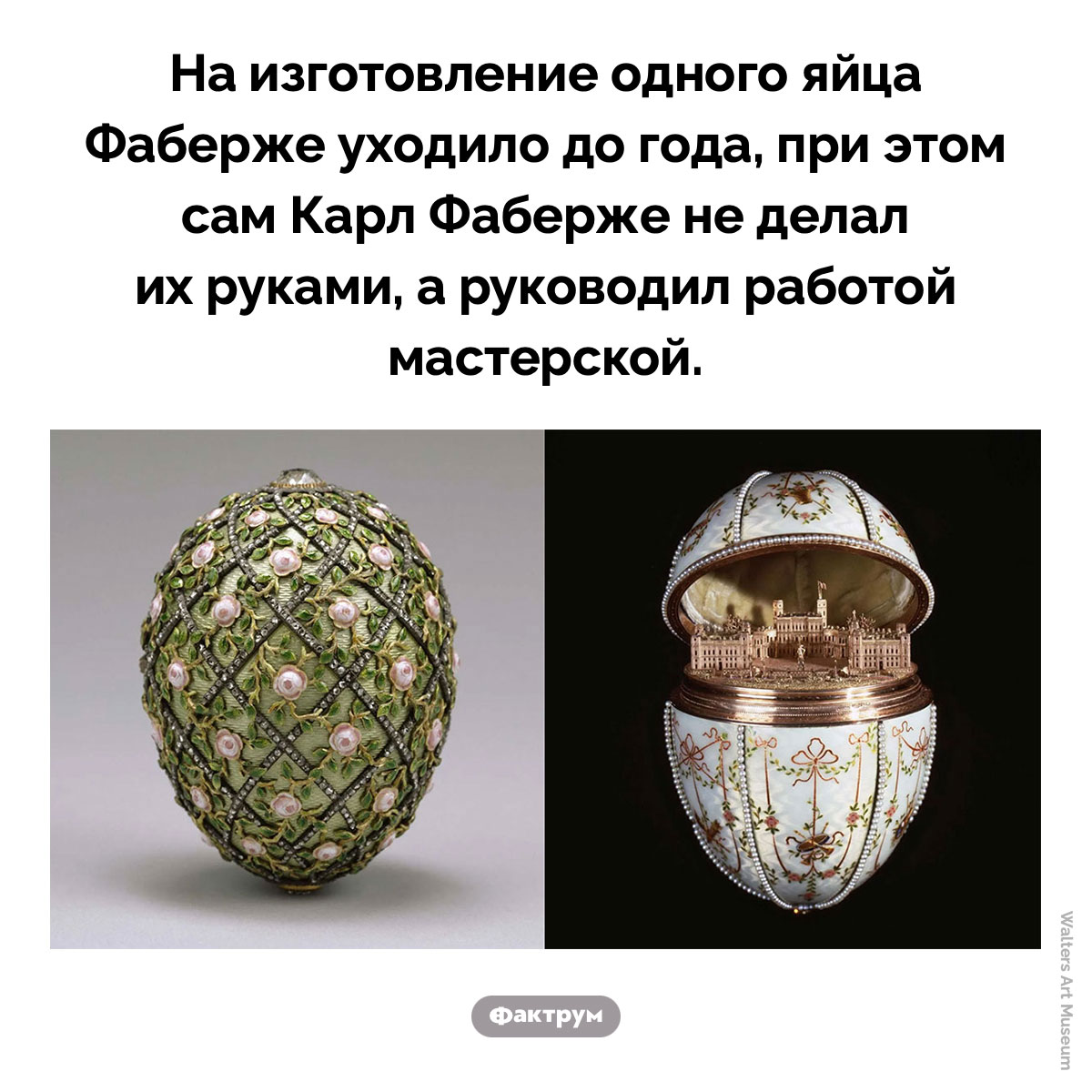Яйца Фаберже. На изготовление одного яйца Фаберже уходило до года, при этом сам Карл Фаберже не делал их руками, а руководил работой мастерской.