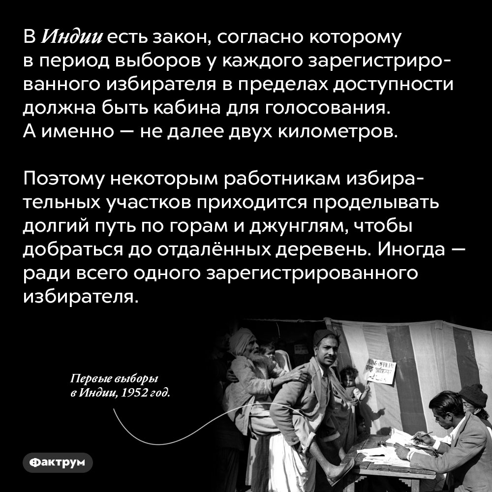 В Индии у каждого зарегистрированного избирателя в пределах доступности должна быть кабина для голосования. А именно — не далее двух километров. Поэтому некоторым работникам избирательных участков приходится проделывать долгий путь по горам и джунглям, чтобы добраться до отдалённых деревень. Иногда — ради всего одного зарегистрированного избирателя.