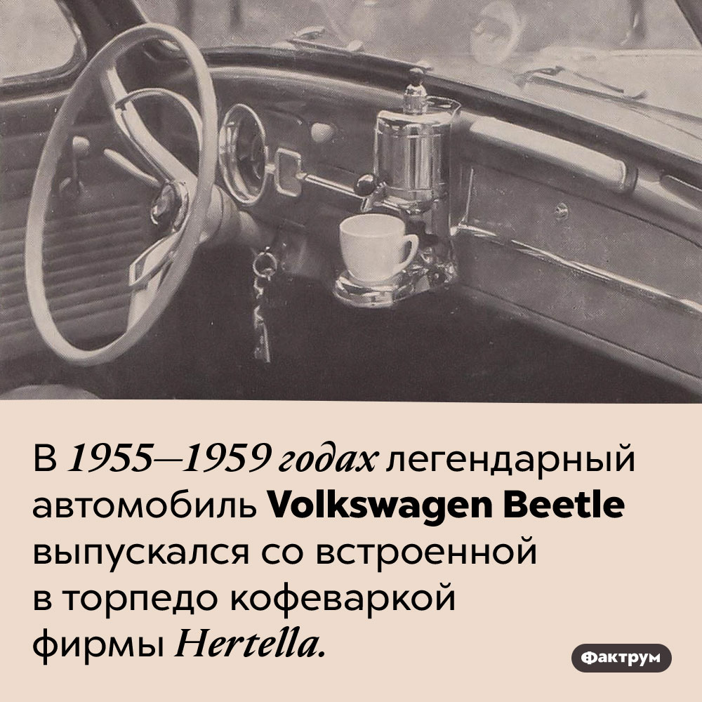 В 1950-е годы Фольксваген «Жук» выпускался со встроенной кофеваркой. В 1955-1959 годах легендарный автомобиль Volkswagen Beetle выпускался со встроенной в торпедо кофеваркой фирмы Hertella.