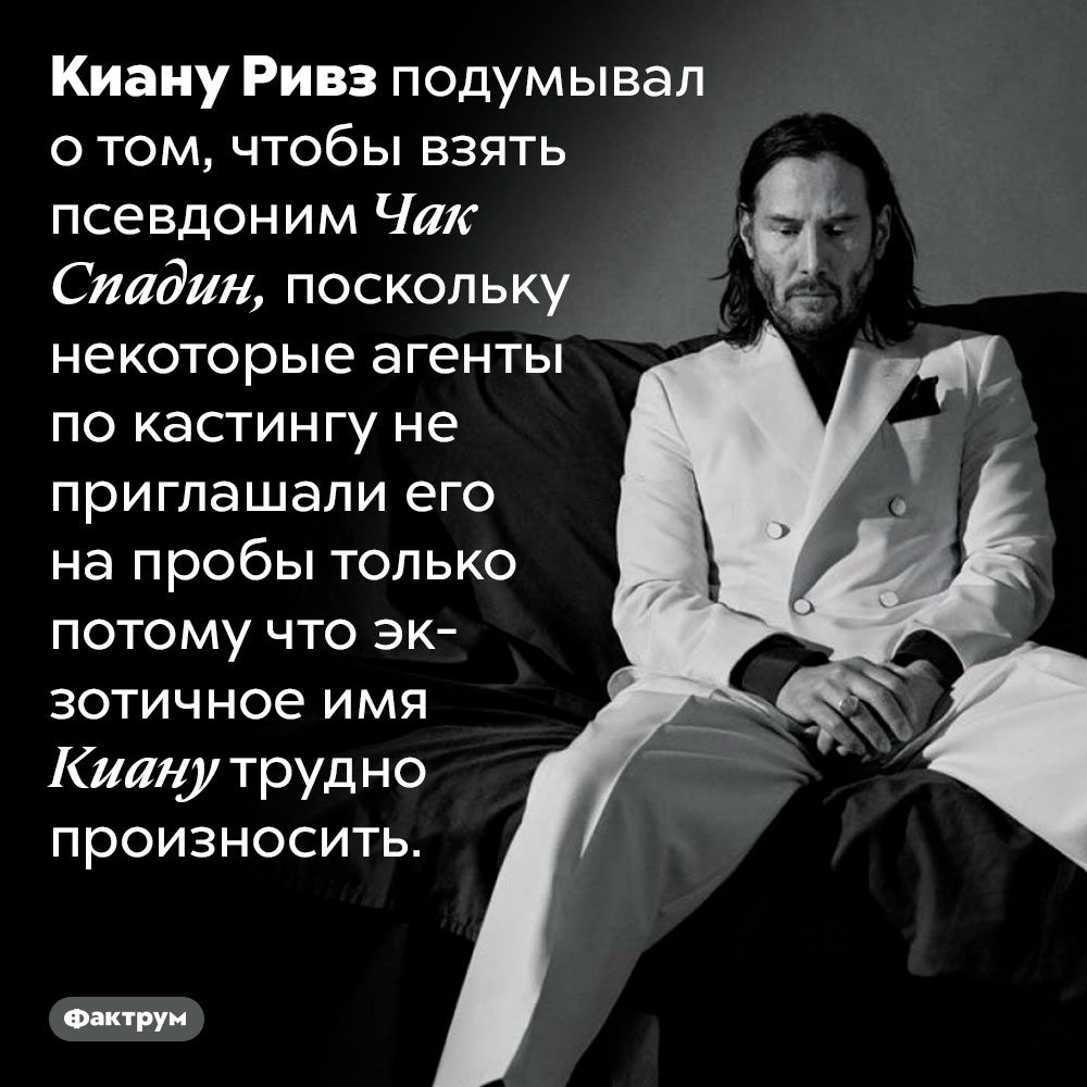 Киану Ривз хотел стать Чаком Спадином. Киану Ривз подумывал о том, чтобы взять псевдоним Чак Спадин, поскольку некоторые агенты по кастингу не приглашали его на пробы только потому что экзотичное имя Киану трудно произносить.