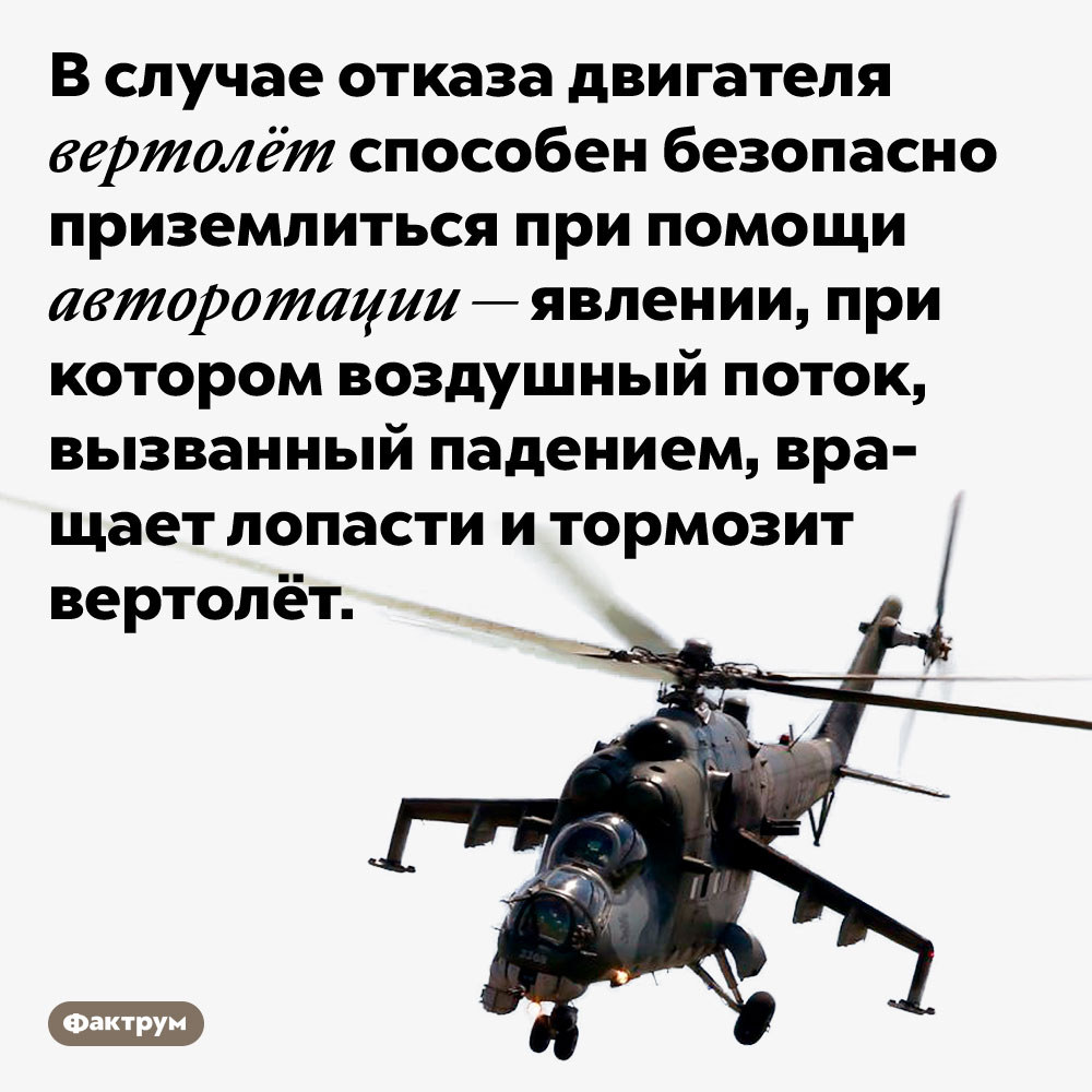 Авторотация может помочь безопасно посадить вертолёт с отказавшим двигателем. В случае отказа двигателя вертолёт способен безопасно приземлиться при помощи авторотации — явлении, при котором воздушный поток, вызванный падением, вращает лопасти и тормозит вертолёт.