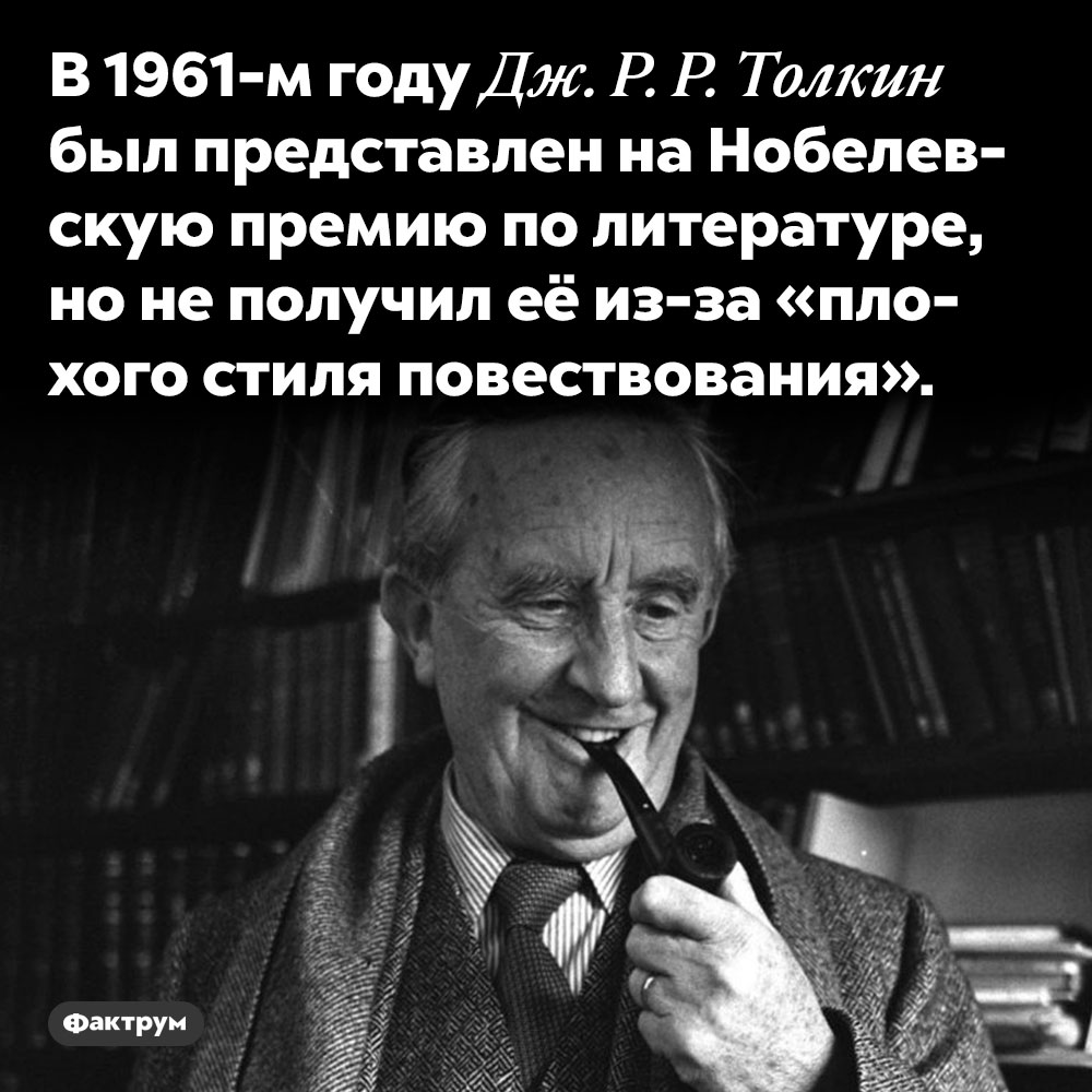 Толкин не получил Нобелевскую премию из-за «плохого стиля повествования». В 1961-м году Дж. Р. Р. Толкин был представлен на Нобелевскую премию по литературе, но не получил её из-за «плохого стиля повествования».