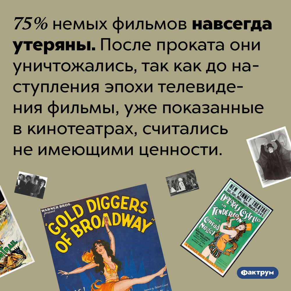 75% немых фильмов были уничтожены после показа в кинотеатрах. 75% немых фильмов навсегда утеряны. После проката они уничтожались, так как до наступления эпохи телевидения фильмы, уже показанные в кинотеатрах, считались не имеющими ценности.