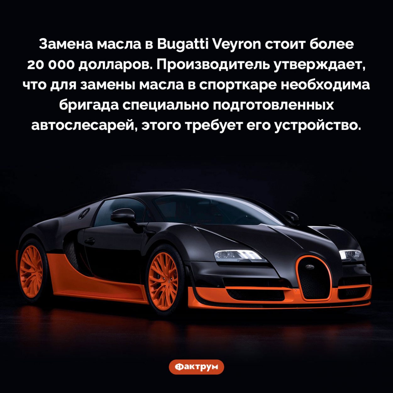 Замена масла в Bugatti Veyron обходится в 20 000 долларов. Замена масла в Bugatti Veyron стоит более 20 000 долларов. Производитель утверждает, что для замены масла в спорткаре необходима бригада специально подготовленных автослесарей, этого требует его устройство.