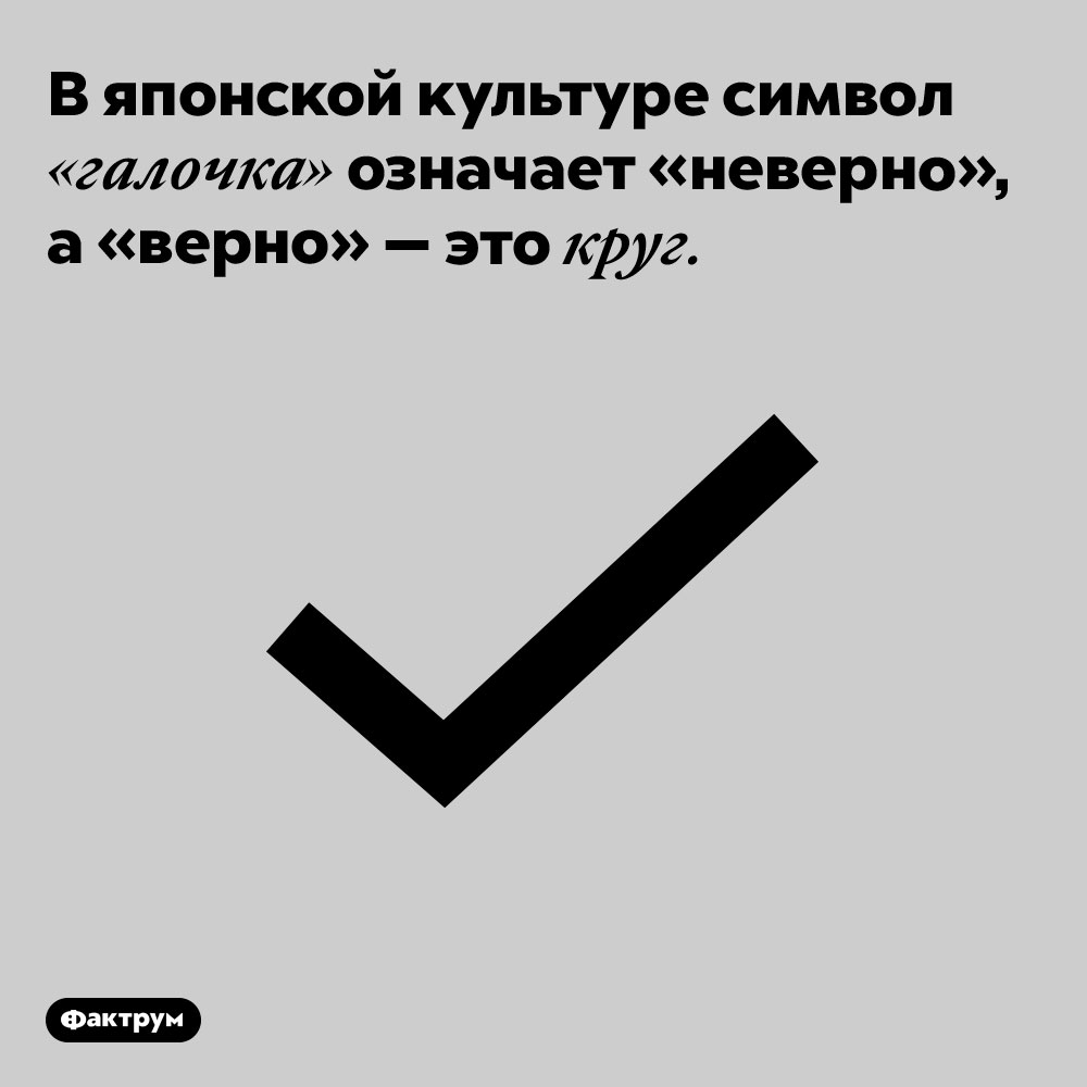 В японской культуре «галочка» означает «неправильно». В японской культуре символ «галочка» означает «неверно», а «верно» — это круг.