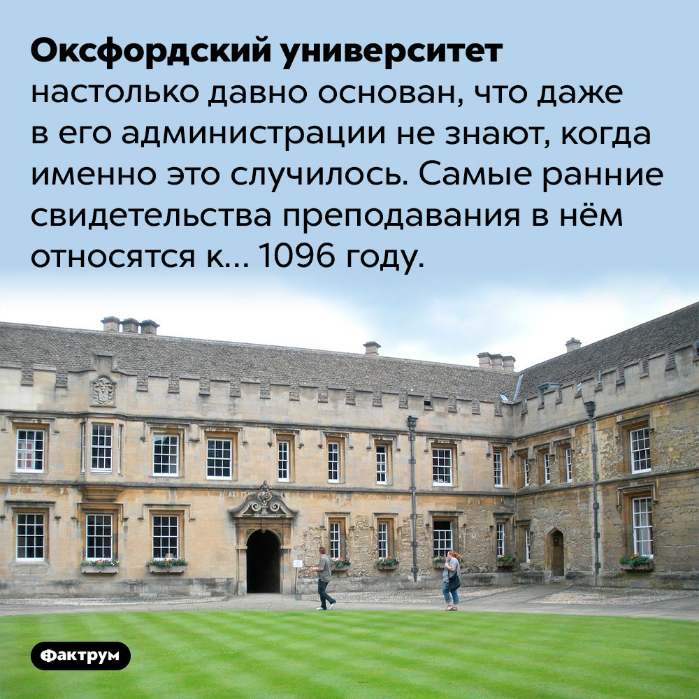 Оксфордскому университету как минимум тысяча лет. Оксфордский университет настолько давно основан, что даже в его администрации не знают, когда именно это случилось. Самые ранние свидетельства преподавания в нём относятся к… 1096 году.