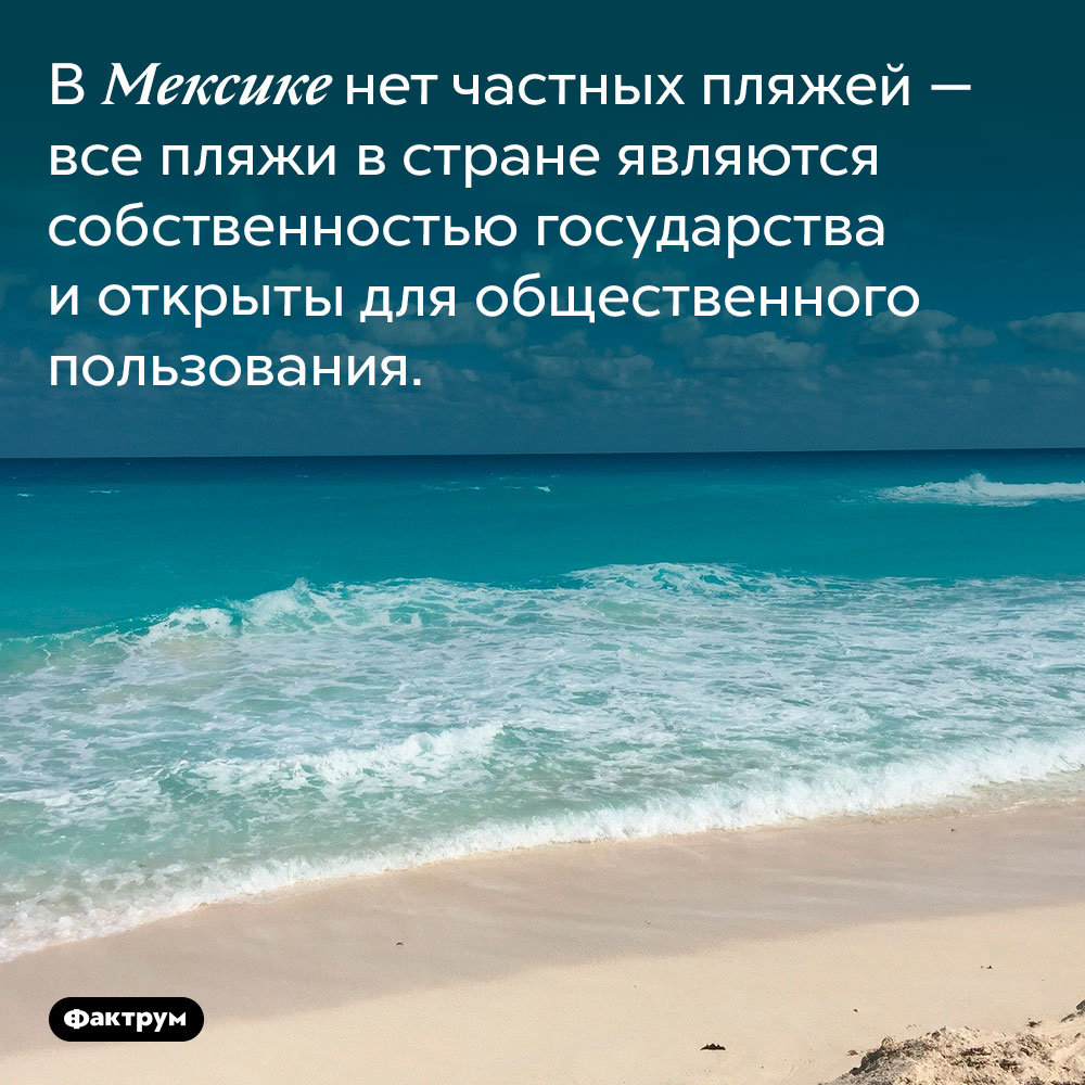 В Мексике нет частных пляжей. В Мексике нет частных пляжей — все пляжи в стране являются собственностью государства и открыты для общественного пользования.