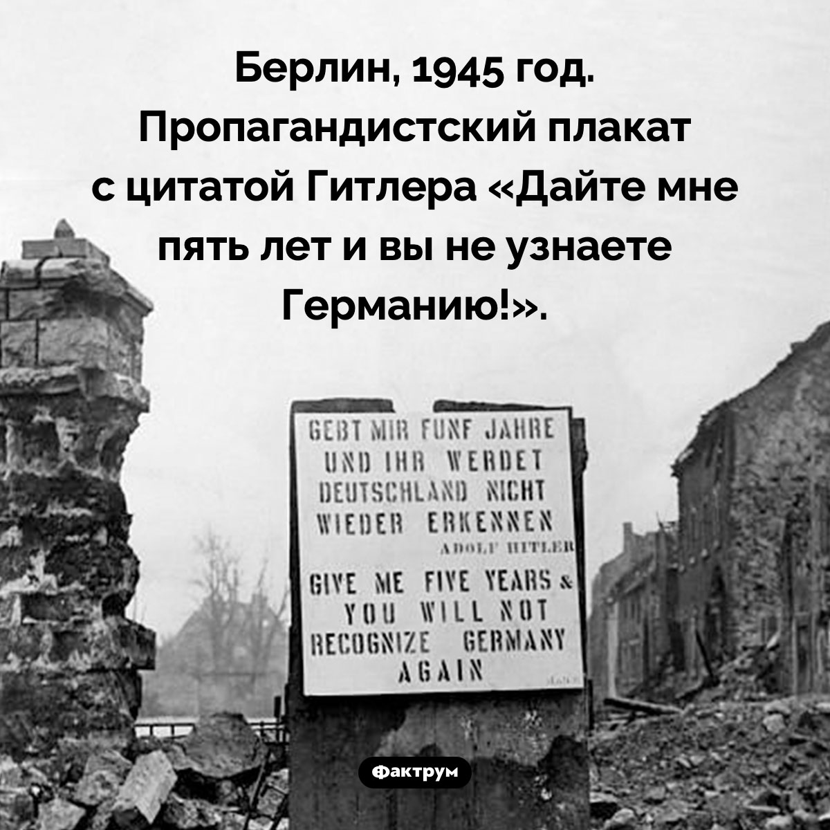 «Вы не узнаете Германию!». Берлин, 1945 год. Пропагандистский плакат с цитатой Гитлера «Дайте мне пять лет и вы не узнаете Германию!».