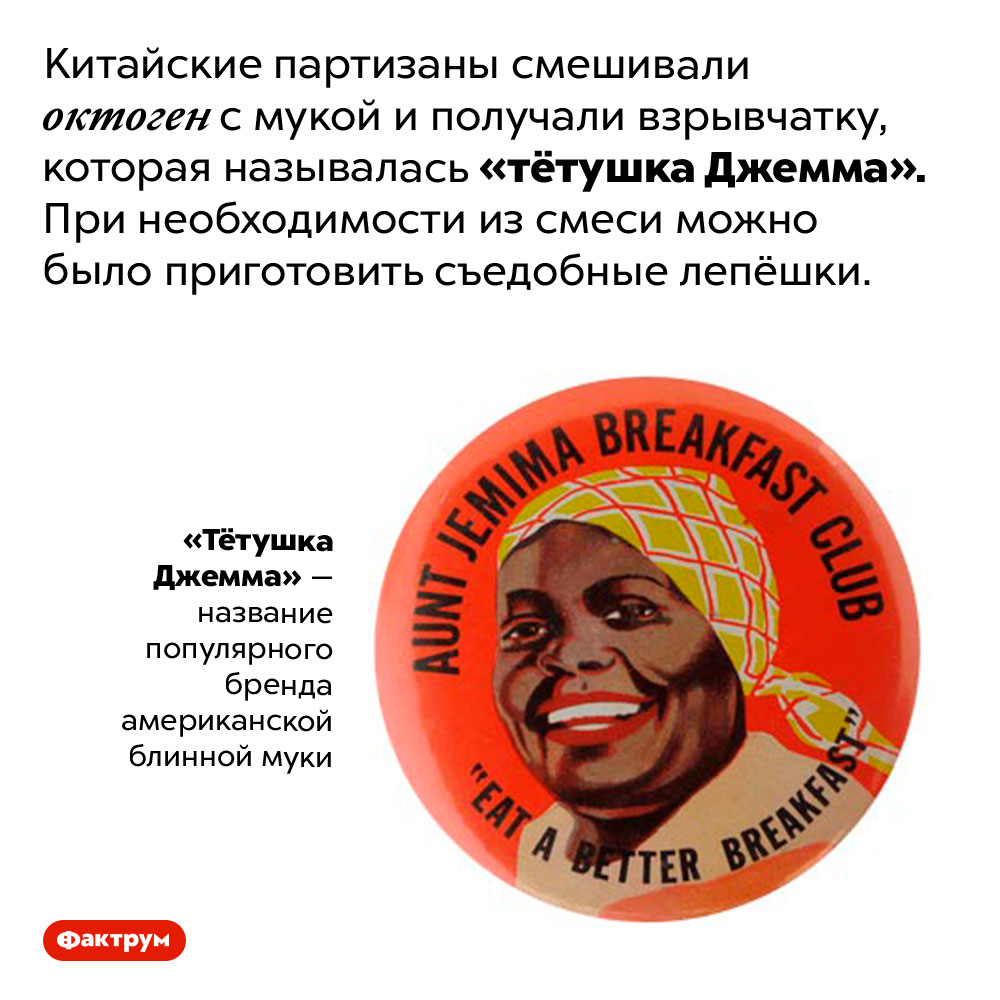 Во время Второй мировой войны китайцы использовали еду-взрывчатку. Китайские партизаны смешивали октоген с мукой и получали взрывчатку, которая называлась «тётушка Джемма». При необходимости из смеси можно было приготовить съедобные лепёшки.