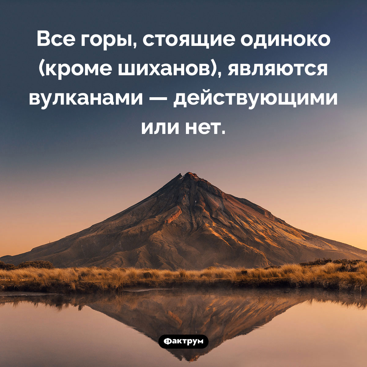 Одинокие горы — это вулканы. Все горы, стоящие одиноко (кроме шиханов), являются вулканами — действующими или нет.