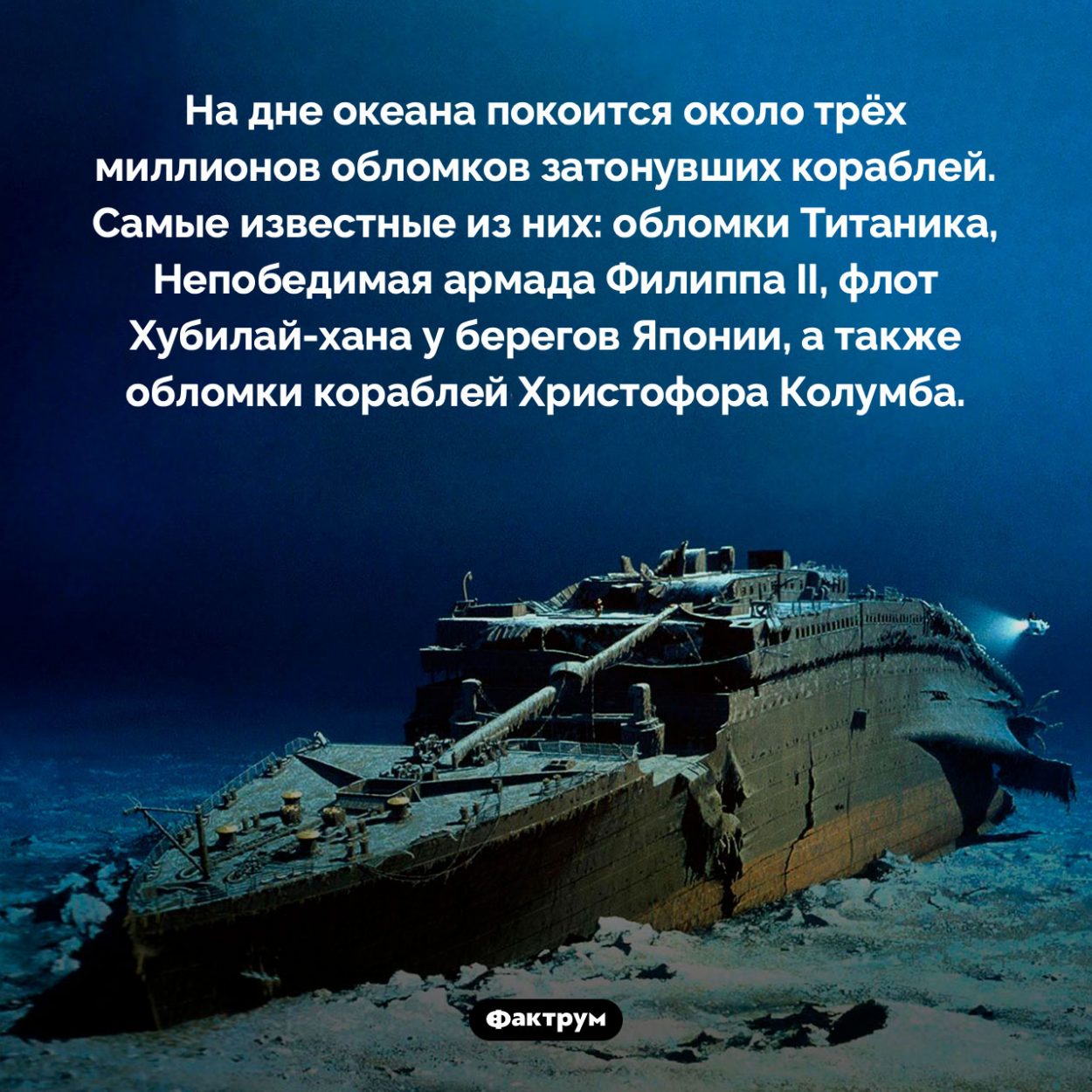 Сколько обломков затонувших кораблей лежит на дне океана. На дне океана покоится около трёх миллионов обломков затонувших кораблей. Самые известные из них: обломки Титаника, Непобедимая армада Филиппа II, флот Хубилай-хана у берегов Японии, а также обломки кораблей Христофора Колумба.