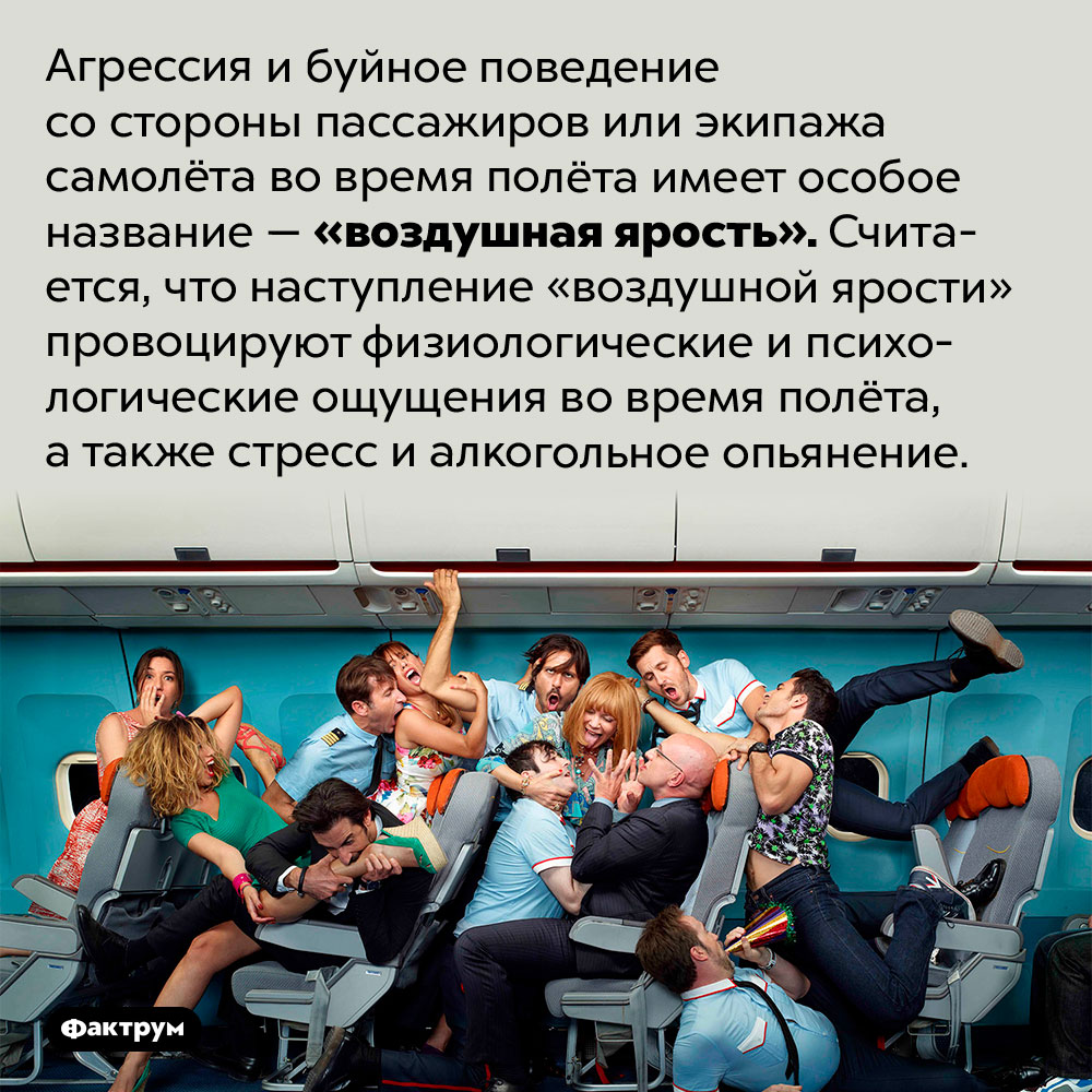 Что такое «воздушная ярость». Агрессия и буйное поведение со стороны пассажиров или экипажа самолёта во время полёта имеет особое название — «воздушная ярость». Считается, что наступление «воздушной ярости» провоцируют физиологические и психологические ощущения во время полёта, а также стресс и алкогольное опьянение.