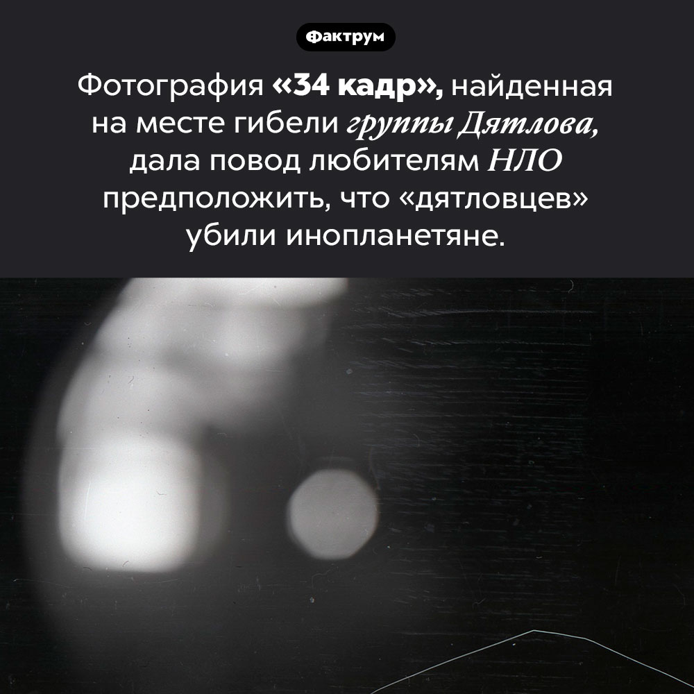 «34 кадр» группы Дятлова. Фотография «34 кадр», найденная на месте гибели группы Дятлова, дала повод любителям НЛО предположить, что «дятловцев» убили инопланетяне.