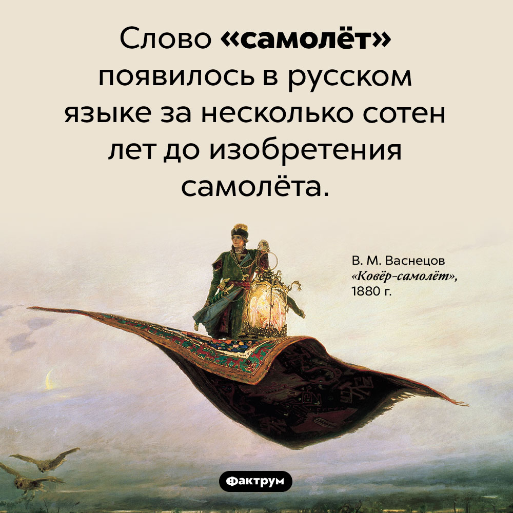 Слово «самолёт» появилось раньше самолётов. Слово «самолёт» появилось в русском языке за несколько сотен лет до изобретения самолёта.