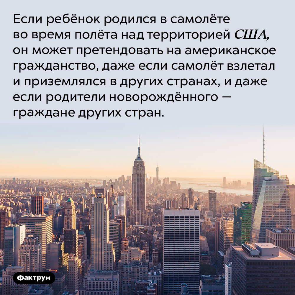 Необычный способ сделать своего ребёнка гражданином США. Если ребёнок родился в самолёте во время полёта над территорией США, он может претендовать на американское гражданство, даже если самолёт взлетал и приземлялся в других странах, и даже если родители новорождённого — граждане других стран.