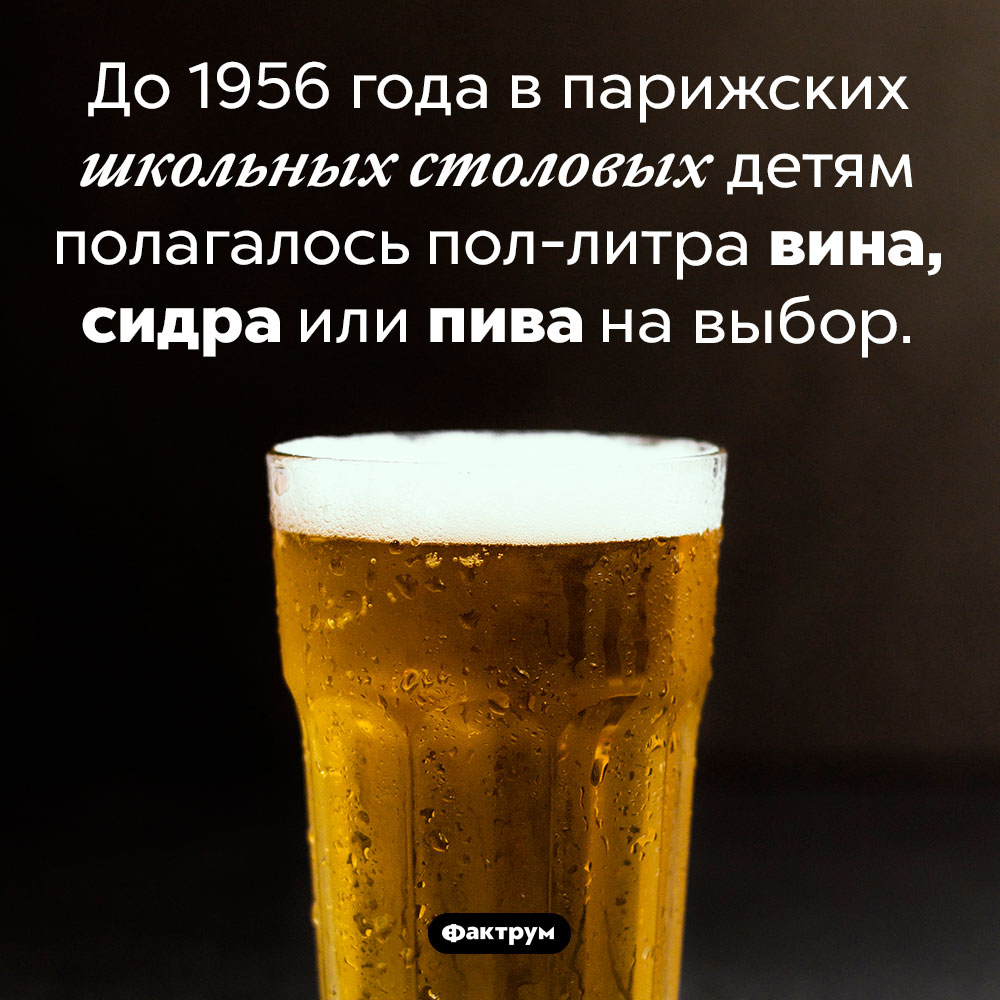 Алкоголь в школьных столовых Франции. До 1956 года в парижских школьных столовых детям полагалось пол-литра вина, сидра или пива на выбор.