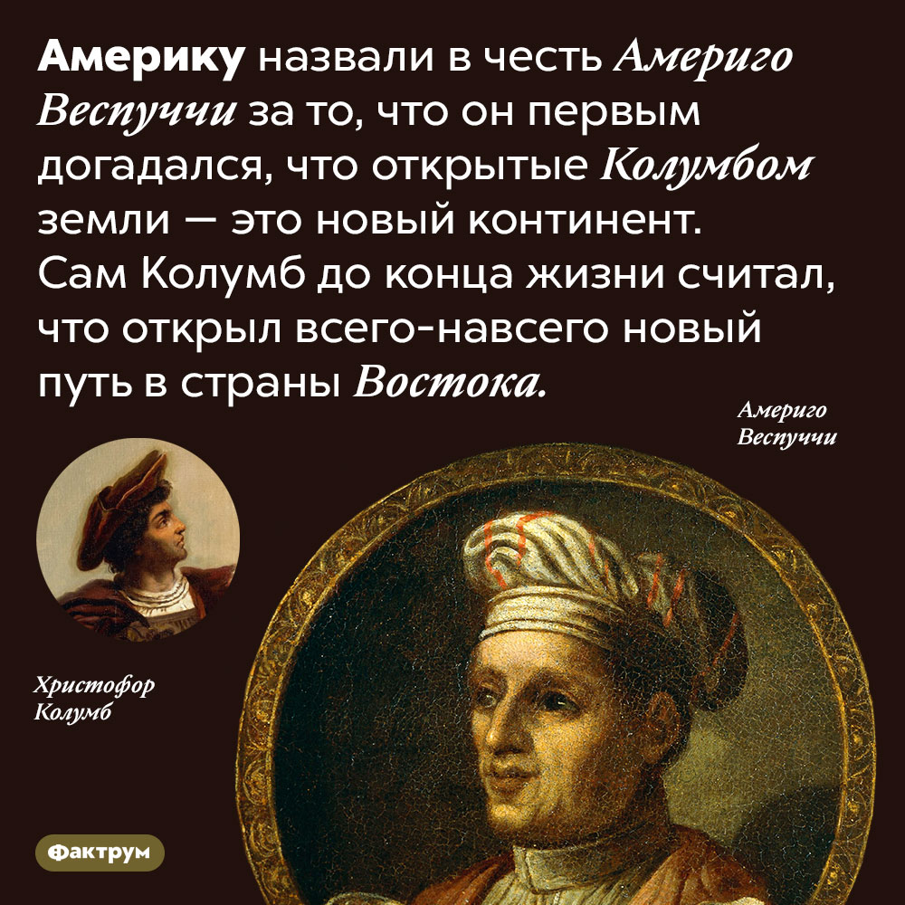 Почему Америку назвали в честь Америго Веспуччи, а не в честь Колумба. Америку назвали в честь Америго Веспуччи за то, что он первым догадался, что открытые Колумбом земли — это новый континент. Сам Колумб до конца жизни считал, что открыл всего-навсего новый путь в страны Востока.