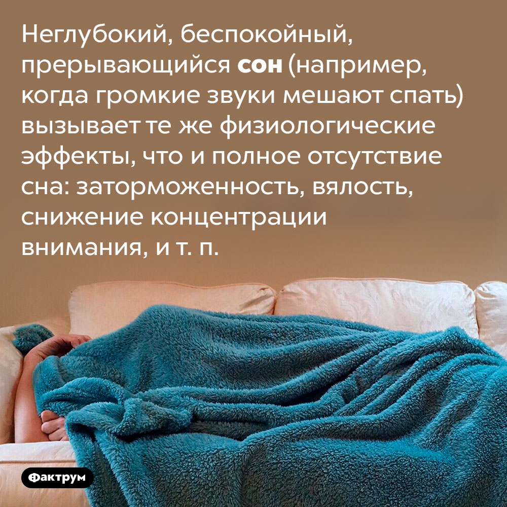 Плохо спать — всё равно что вообще не спать. Неглубокий, беспокойный, прерывающийся сон (например, когда громкие звуки мешают спать) вызывает те же физиологические эффекты, что и полное отсутствие сна: заторможенность, вялость, снижение концентрации внимания, и т. п.