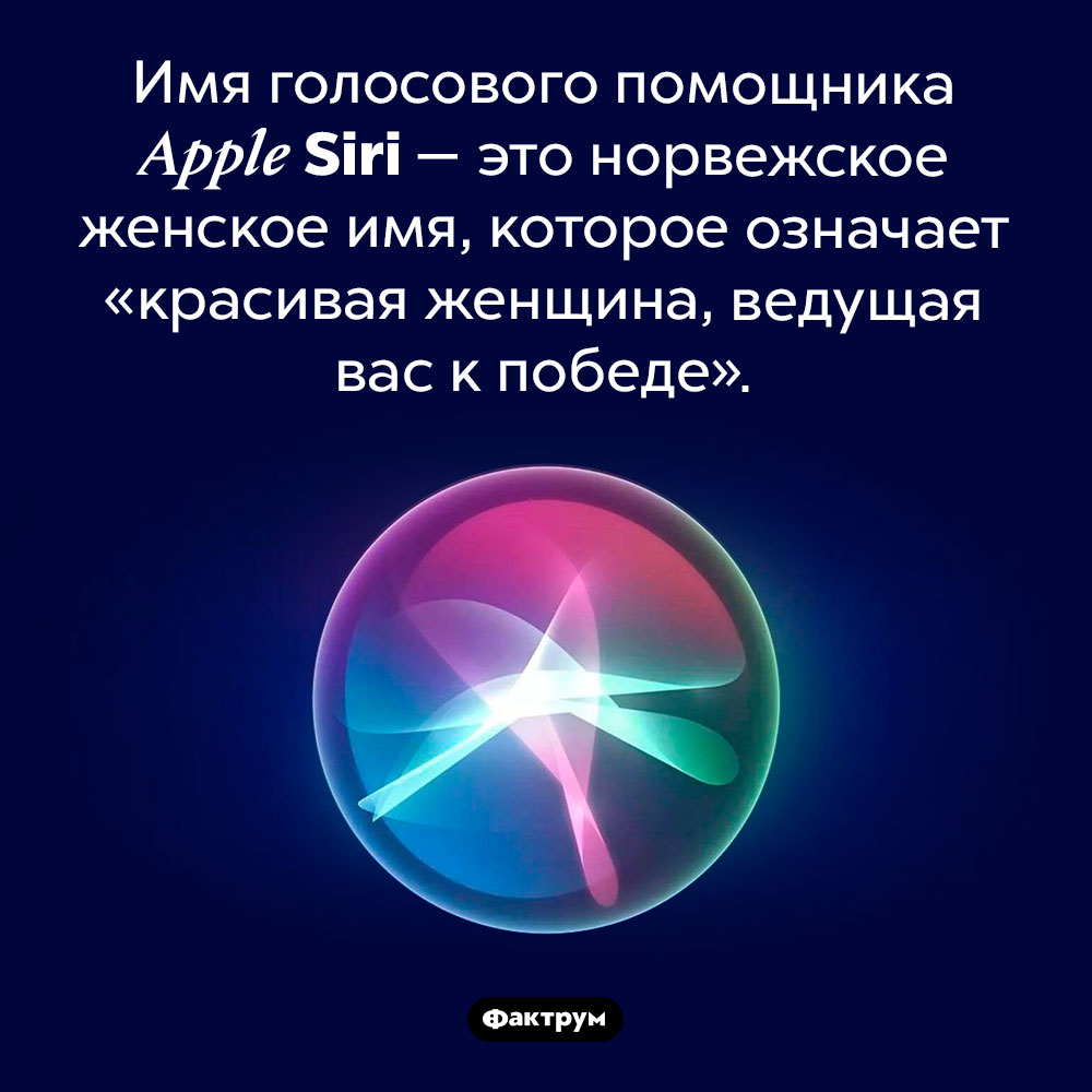 Что означает имя <em>Siri</em>. Имя голосового помощника <em>Apple Siri —</em> это норвежское женское имя, которое означает «красивая женщина, ведущая вас к победе».
