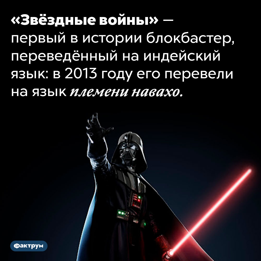 Первый блокбастер, переведённый на индейский язык. «Звёздные войны» — первый в истории блокбастер, переведённый на индейский язык: в 2013 году его перевели на язык племени навахо.