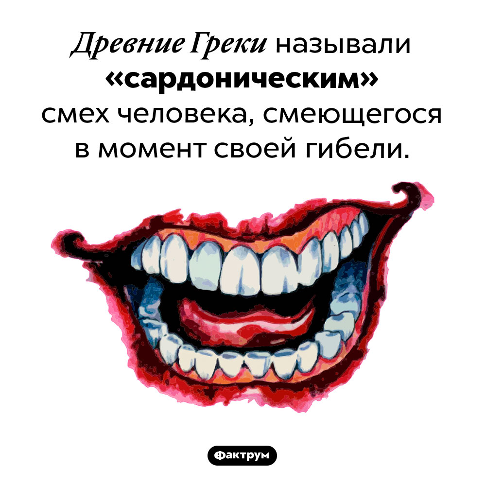 Какой смех древние греки называли «сардоническим». Древние Греки называли «сардоническим» смех человека, смеющегося в момент своей гибели.