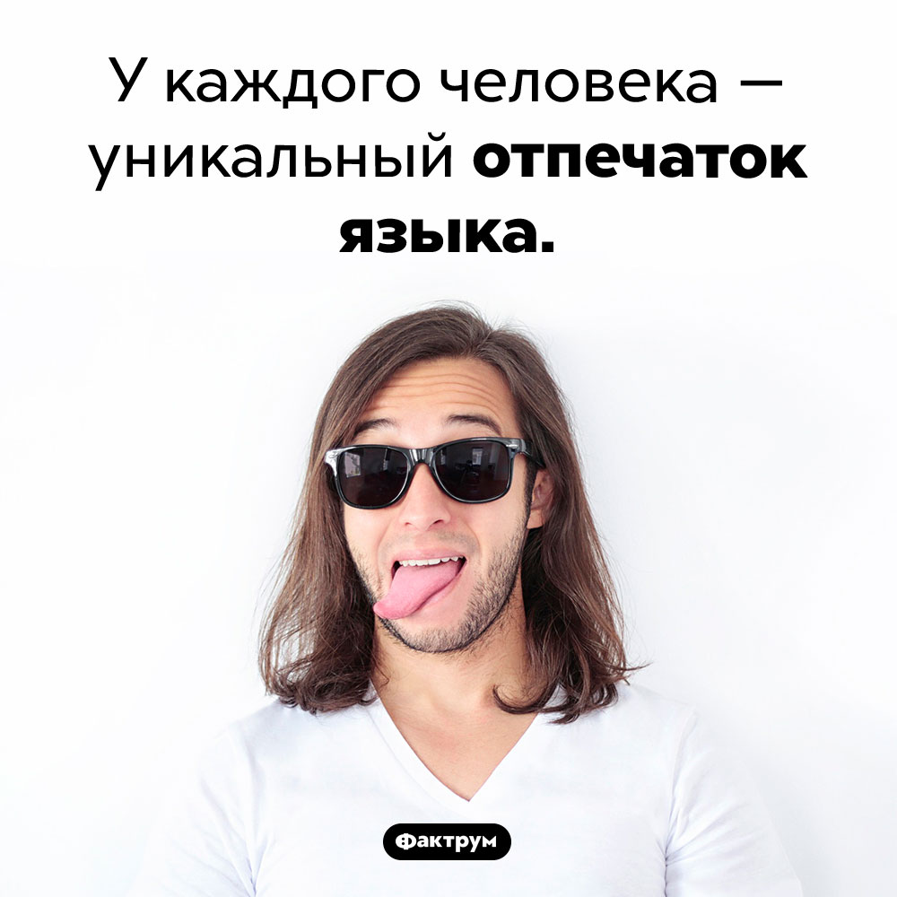 Уникальный отпечаток. У каждого человека — уникальный отпечаток языка.