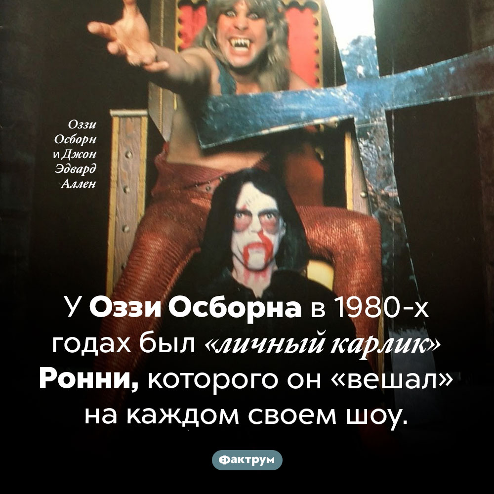 У Оззи Осборна был «личный карлик». У Оззи Осборна в 1980-х годах был «личный карлик» Ронни, которого он «вешал» на каждом своем шоу.