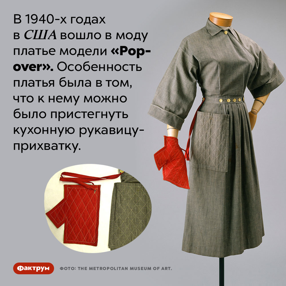 Платье, к которому можно пристегнуть прихватку. В 1940-х годах в США вошло в моду платье модели «Pop-over». Особенность платья была в том, что к нему можно было пристегнуть кухонную рукавицу-прихватку.