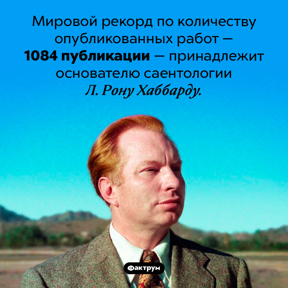 Мировой рекорд по количеству опубликованных работ. Мировой рекорд по количеству опубликованных работ — 1084 публикации — принадлежит основателю саентологии Л. Рону Хаббарду.