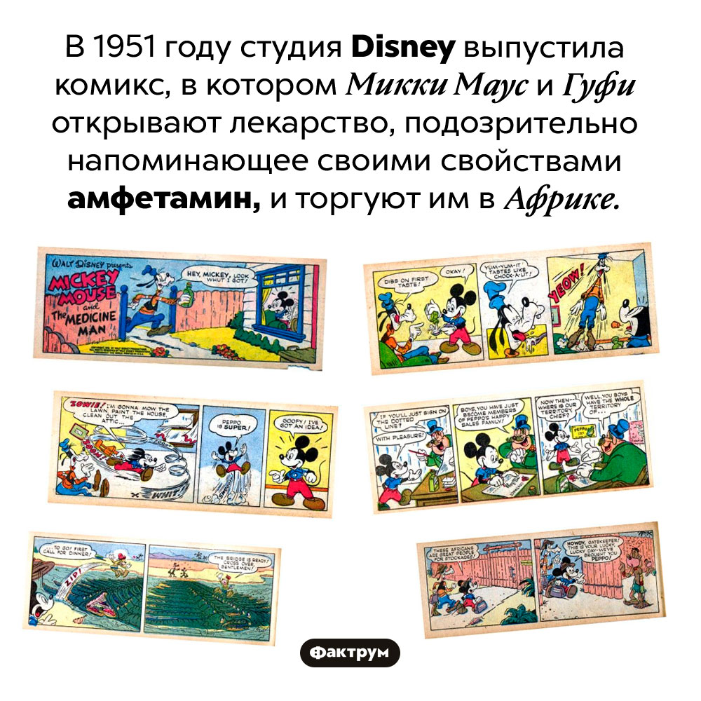 Мики Маус-наркоторговец. В 1951 году студия Disney выпустила комикс, в котором Микки Маус и Гуфи открывают лекарство, подозрительно напоминающее своими свойствами амфетамин, и торгуют им в Африке.