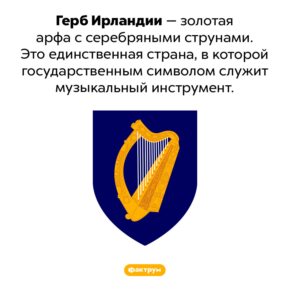 Страна, в которой государственным символом служит музыкальный инструмент. Герб Ирландии — золотая арфа с серебряными струнами. Это единственная страна, в которой государственным символом служит музыкальный инструмент.