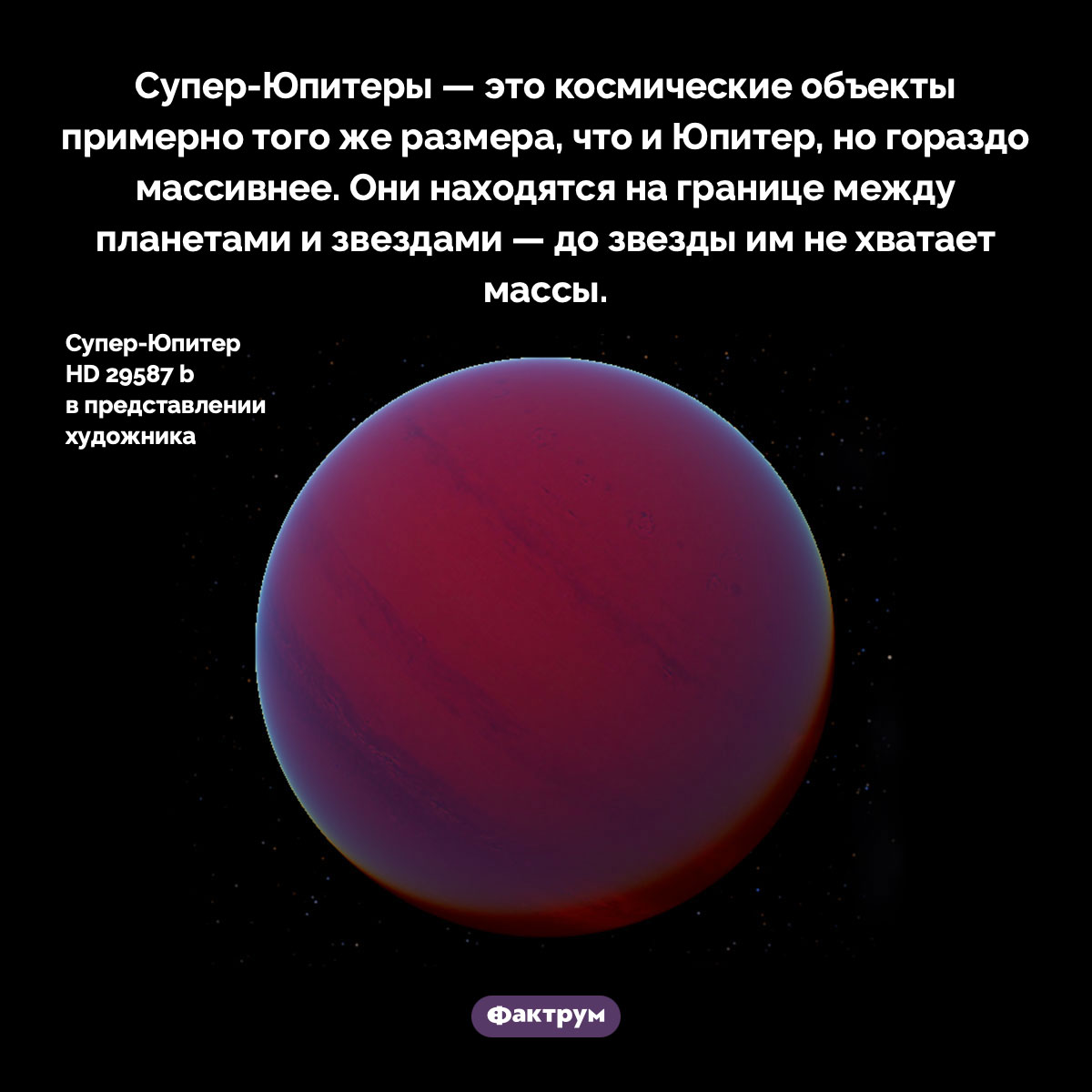 Супер-Юпитеры. Супер-Юпитеры — это космические объекты примерно того же размера, что и Юпитер, но гораздо массивнее. Они находятся на границе между планетами и звездами — до звезды им не хватает массы.