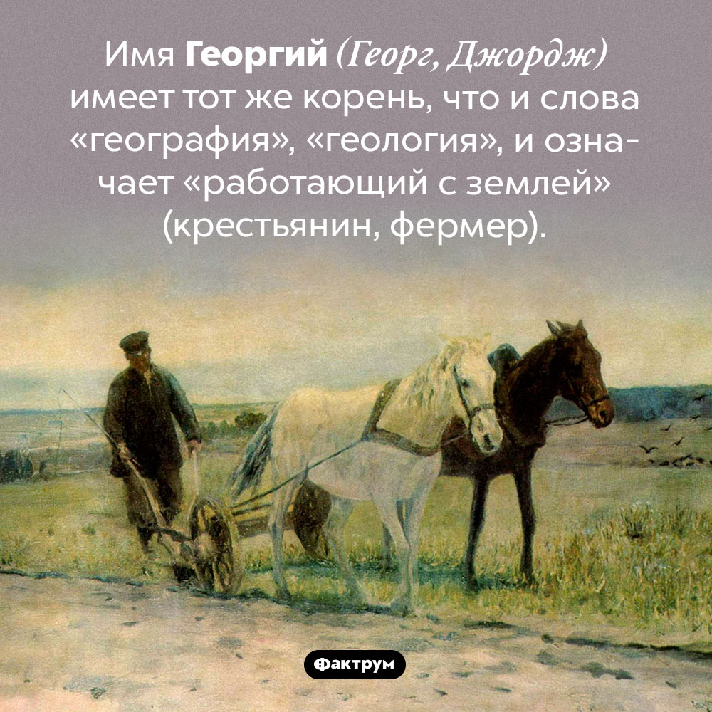 Что означает имя Георгий. Имя Георгий (Георг, Джордж) имеет тот же корень, что и слова «география», «геология», и означает «работающий с землей» (крестьянин, фермер).