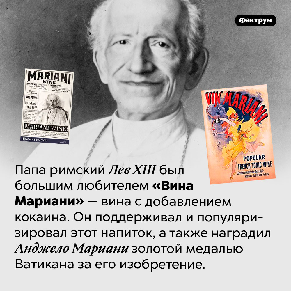 Папа римский и вино с кокаином. Папа римский Лев XIII был большим любителем «Вина Мариани» — вина с добавлением кокаина. Он поддерживал и популяризировал этот напиток, а также наградил Анджело Мариани золотой медалью Ватикана за его изобретение.