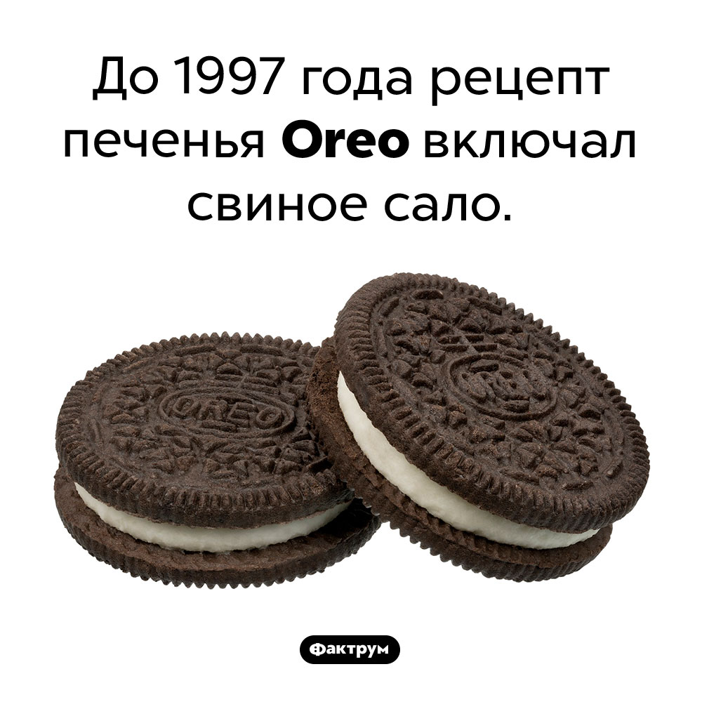 Свиное сало в <em>Oreo</em>. До 1997 года рецепт печенья Oreo включал свиное сало.