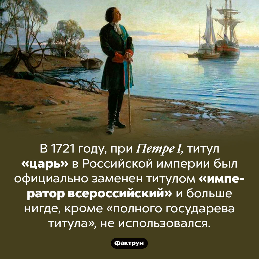 Петр I заменил «царя» «императором». В 1721 году, при Петре I, титул «царь» в Российской империи был официально заменен титулом «император всероссийский» и больше нигде, кроме «полного государева титула», не использовался.