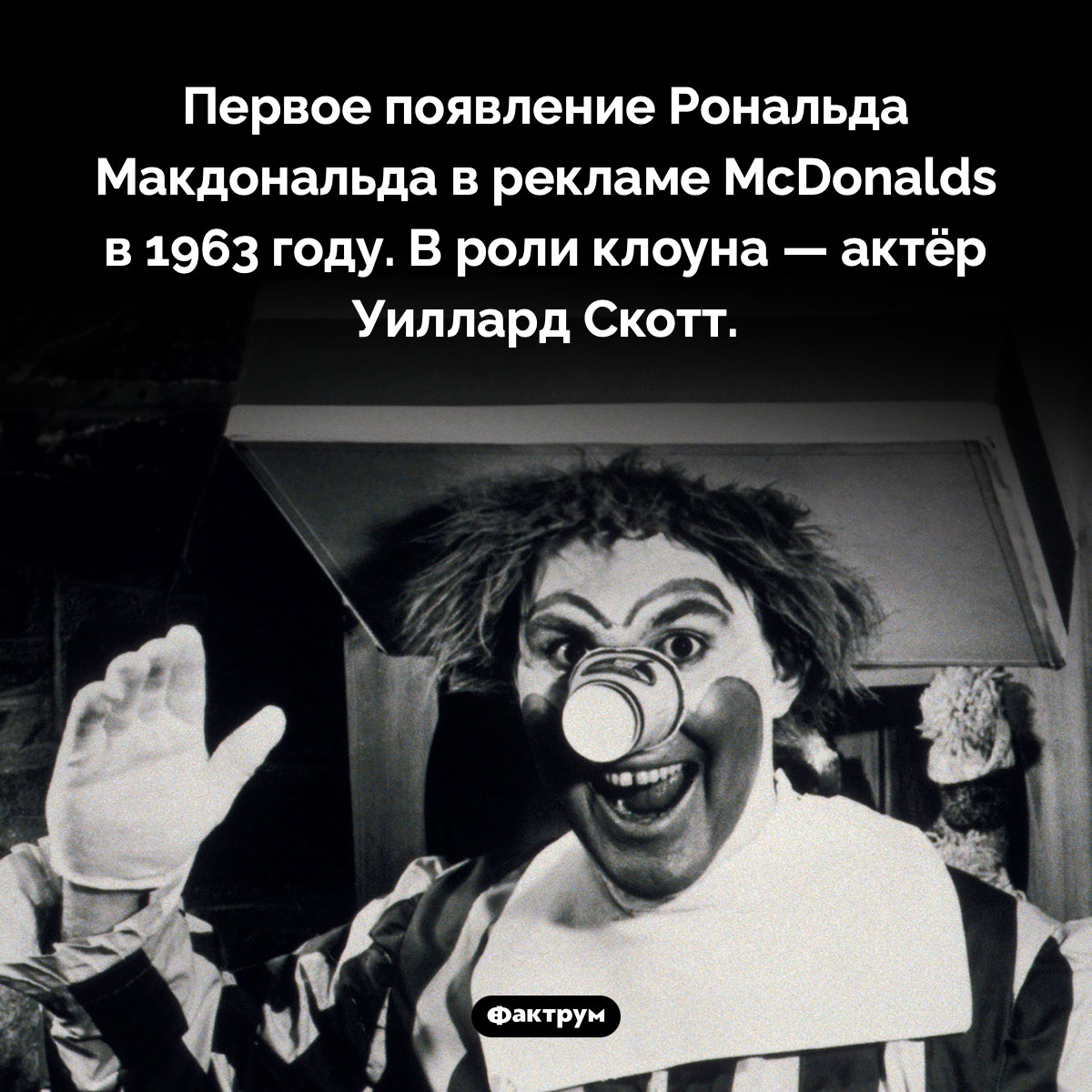 Рональд Макдональд. Первое появление Рональда Макдональда в рекламе McDonalds в 1963 году. В роли клоуна — актёр Уиллард Скотт. 