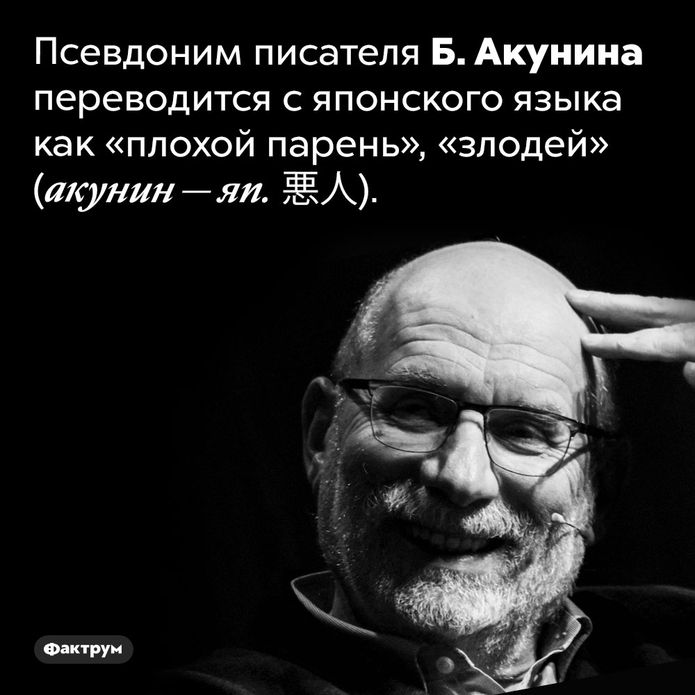 Как переводится псевдоним Бориса Акунина. Псевдоним писателя Б. Акунина переводится с японского языка как «плохой парень», «злодей» (акунин — яп. 悪人).